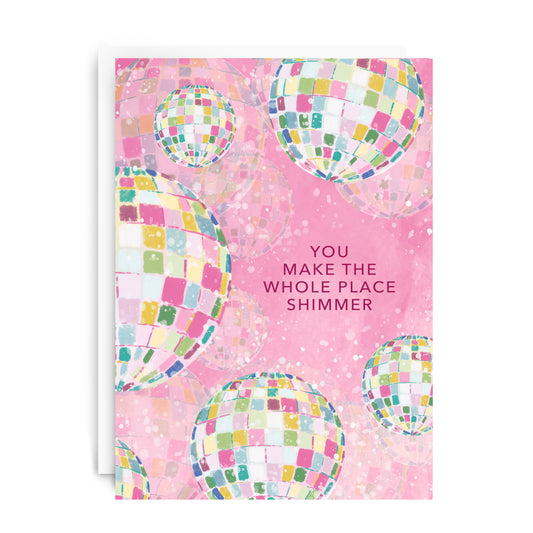 Hot pink card with multiple colorful disco balls and "you make the whole place shimmer" on the front.